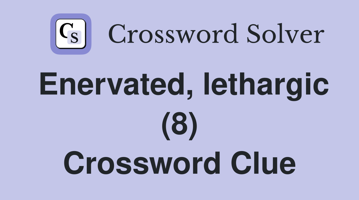 Enervated, lethargic (8) Crossword Clue