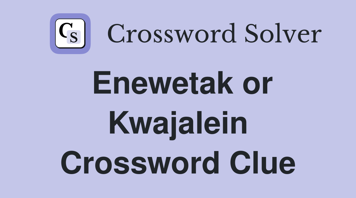 Enewetak or Kwajalein Crossword Clue