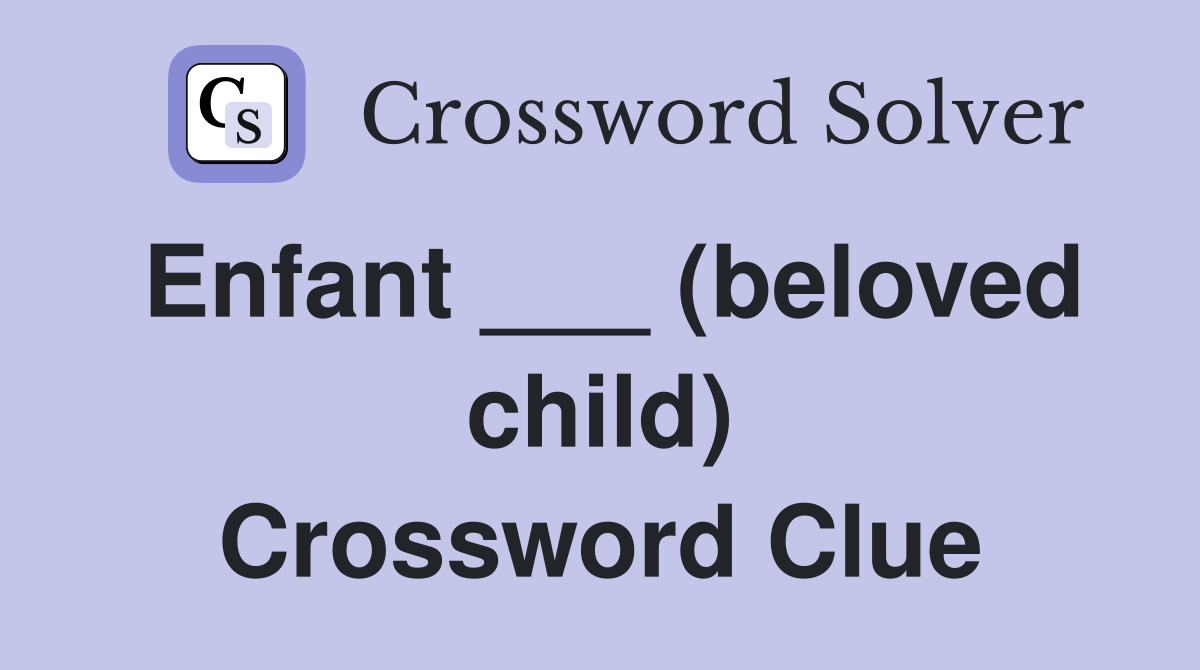 Enfant ___ (beloved child) Crossword Clue