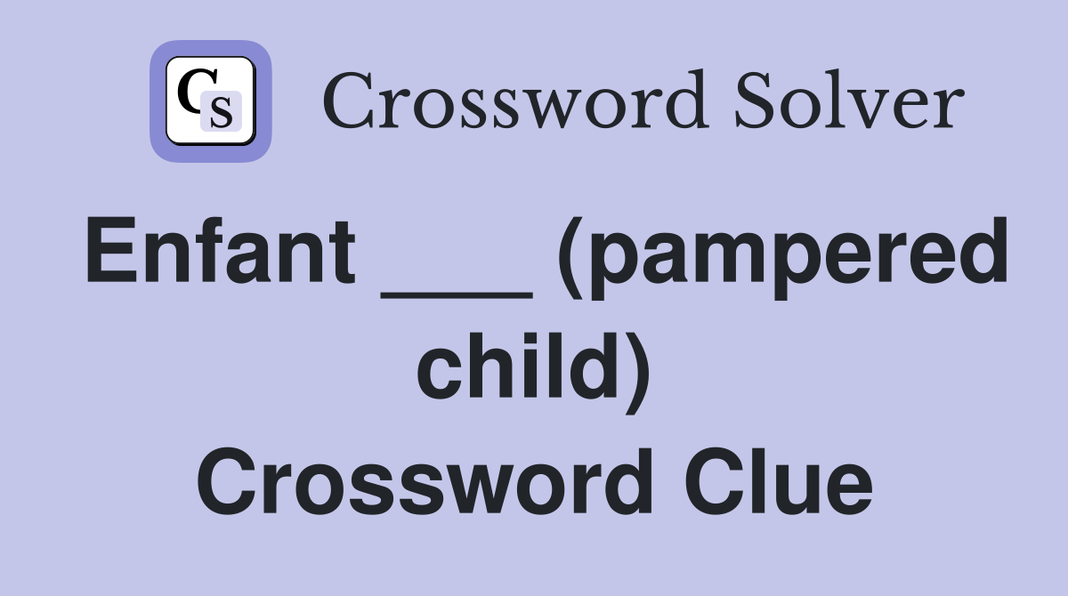 Enfant ___ (pampered child) Crossword Clue