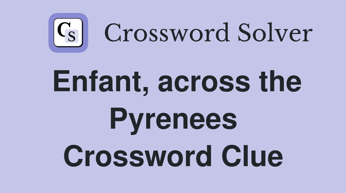 Enfant, across the Pyrenees Crossword Clue