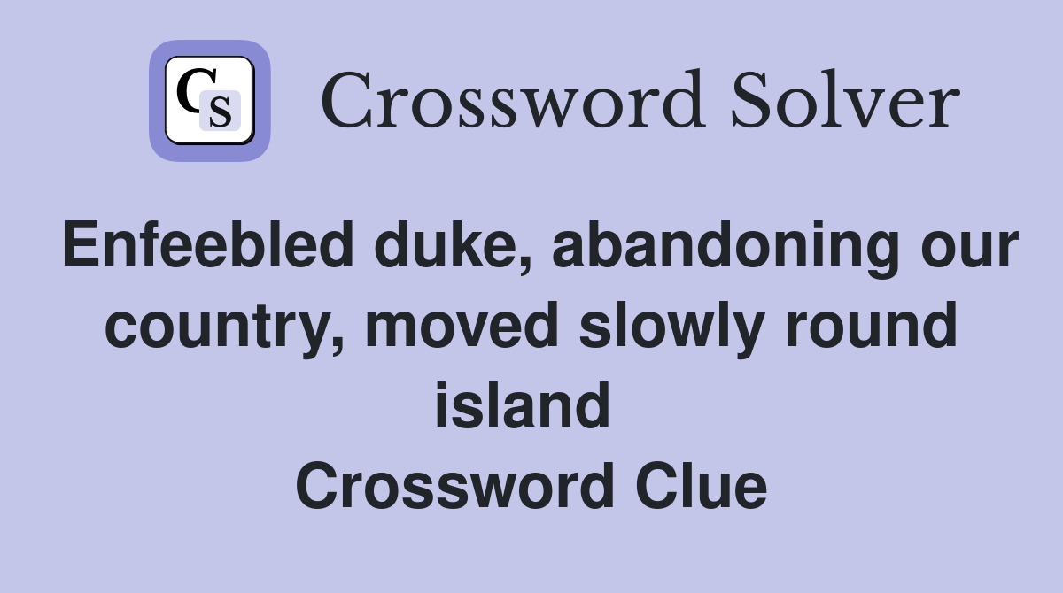 Enfeebled duke, abandoning our country, moved slowly round island  Crossword Clue