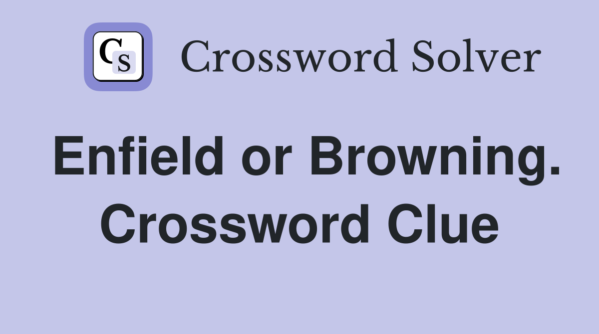 Enfield or Browning. Crossword Clue
