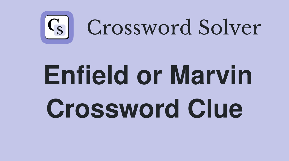 Enfield or Marvin Crossword Clue