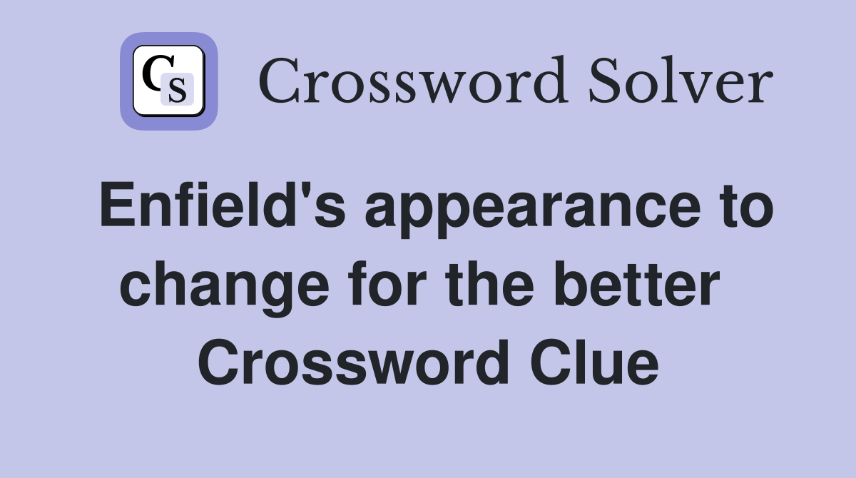Enfield's appearance to change for the better  Crossword Clue
