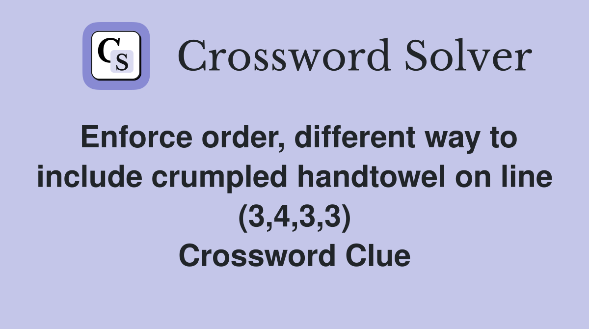 Enforce order, different way to include crumpled handtowel on line (3,4,3,3) Crossword Clue