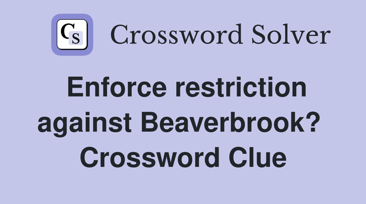 Enforce restriction against Beaverbrook?  Crossword Clue