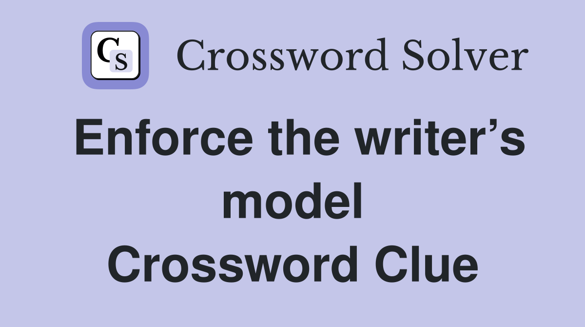 Enforce the writer’s model Crossword Clue