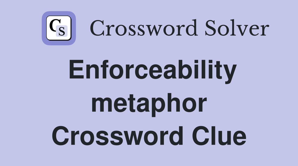Enforceability metaphor Crossword Clue
