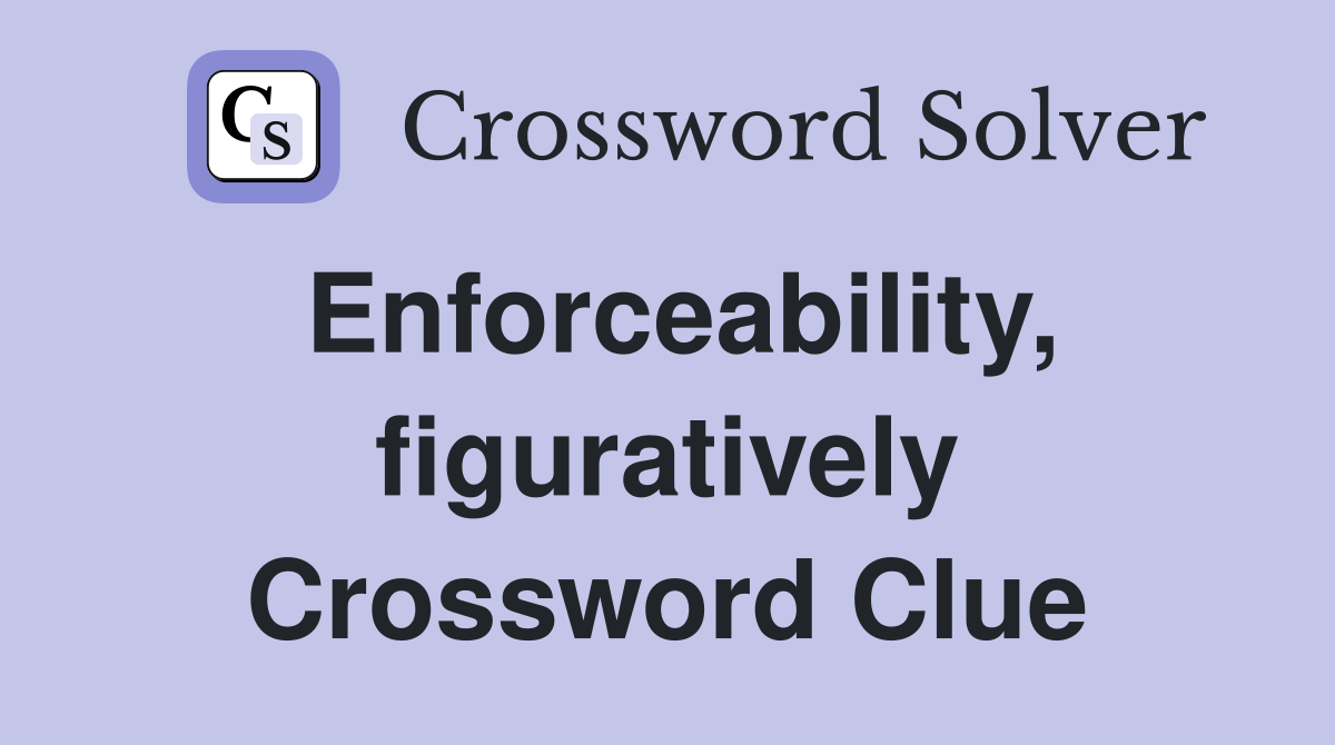 Enforceability, figuratively Crossword Clue