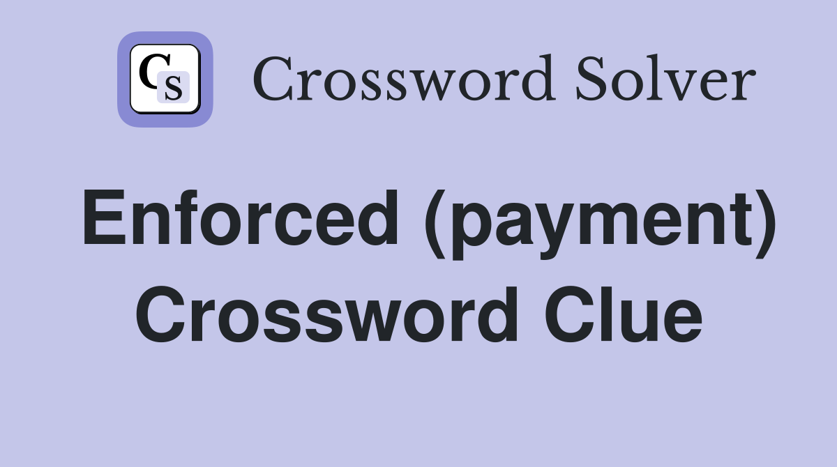 Enforced (payment) Crossword Clue