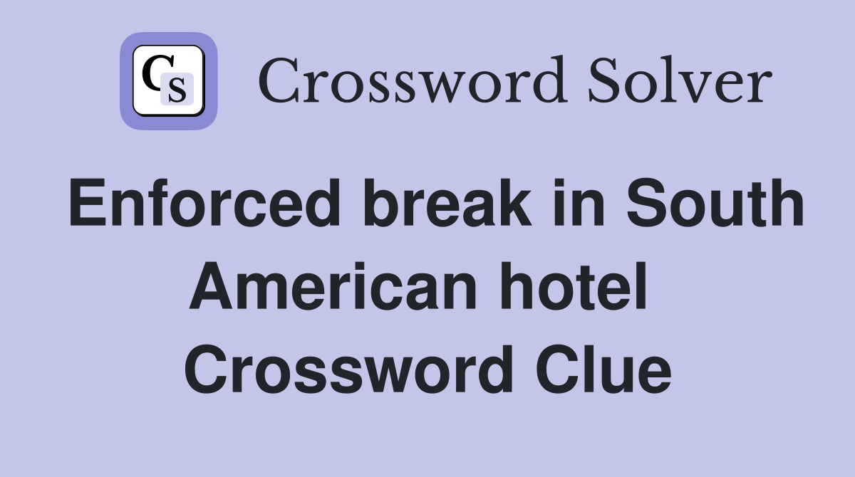 Enforced break in South American hotel  Crossword Clue