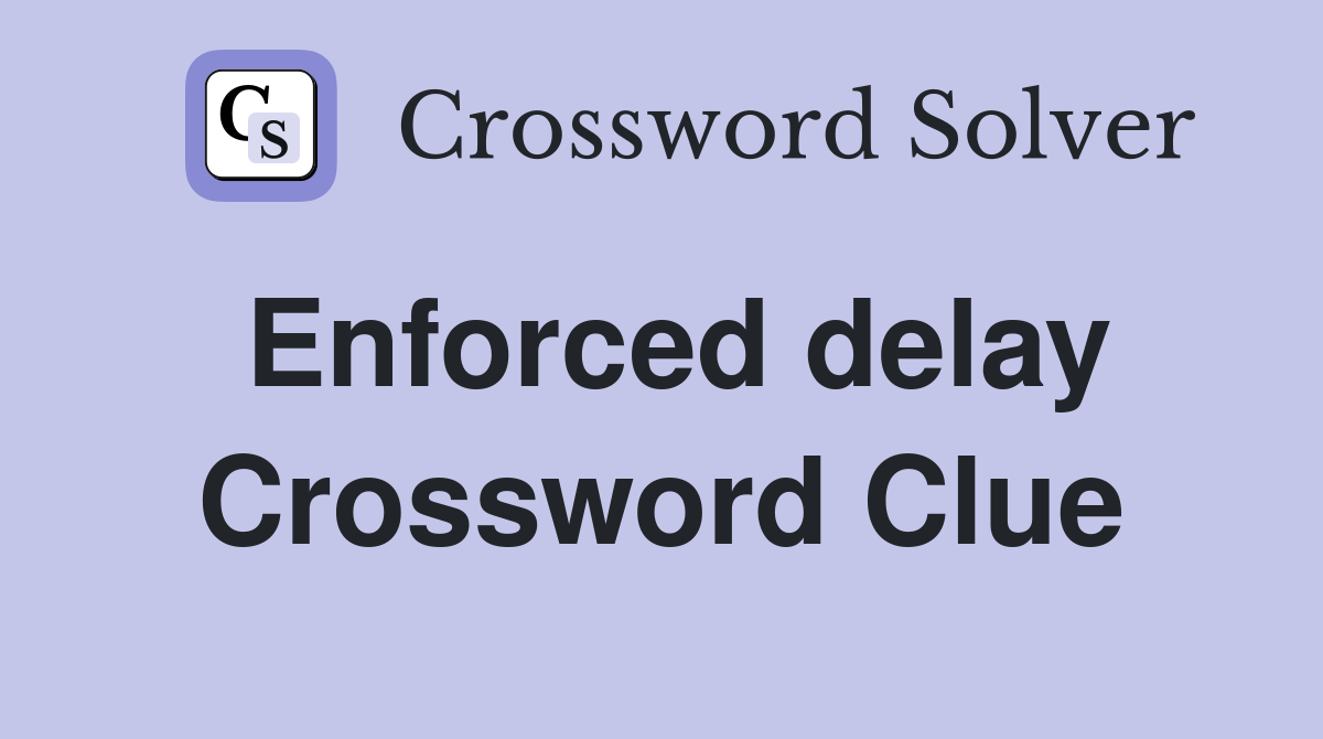 Enforced delay Crossword Clue