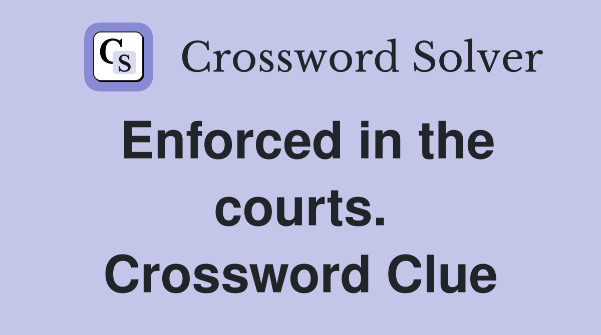 Enforced in the courts. Crossword Clue