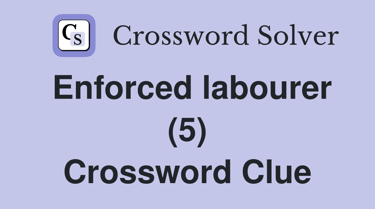 Enforced labourer (5) Crossword Clue