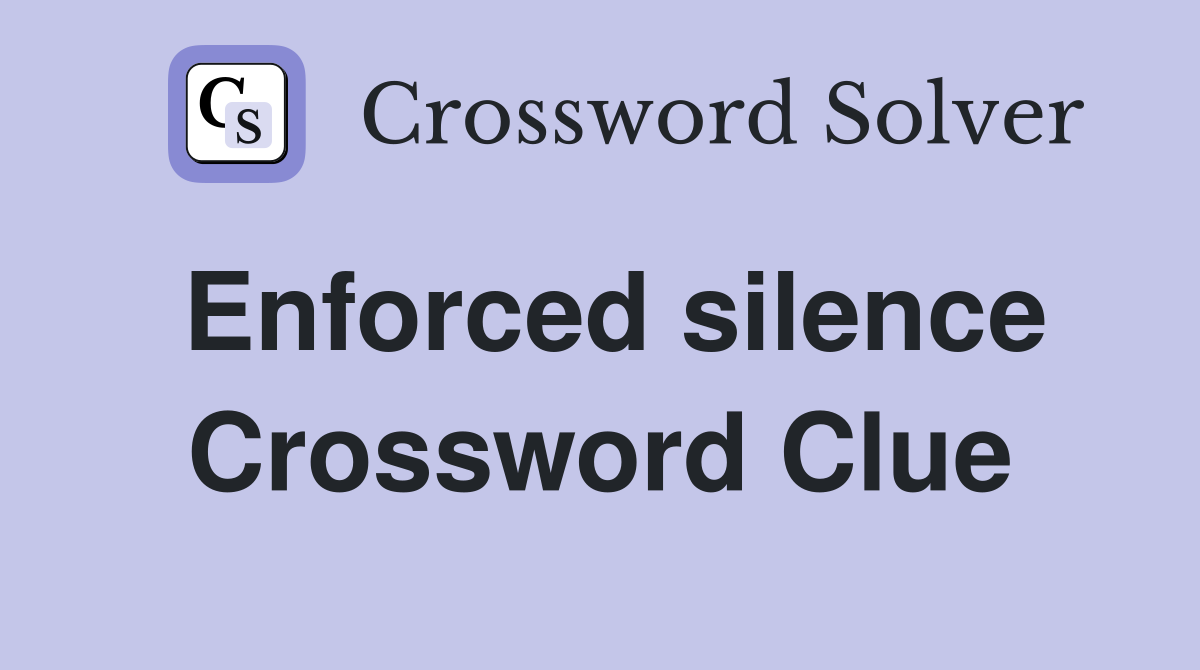Enforced silence Crossword Clue
