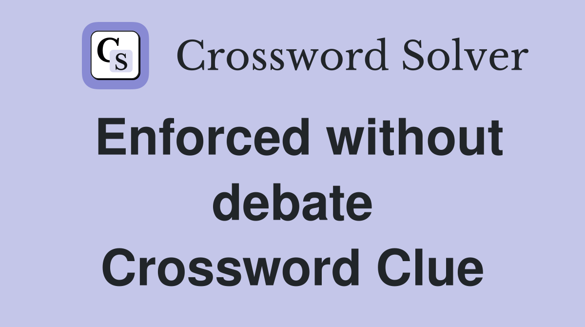 Enforced without debate Crossword Clue