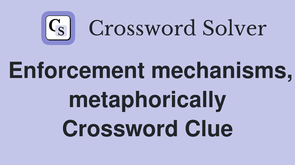 Enforcement mechanisms, metaphorically Crossword Clue