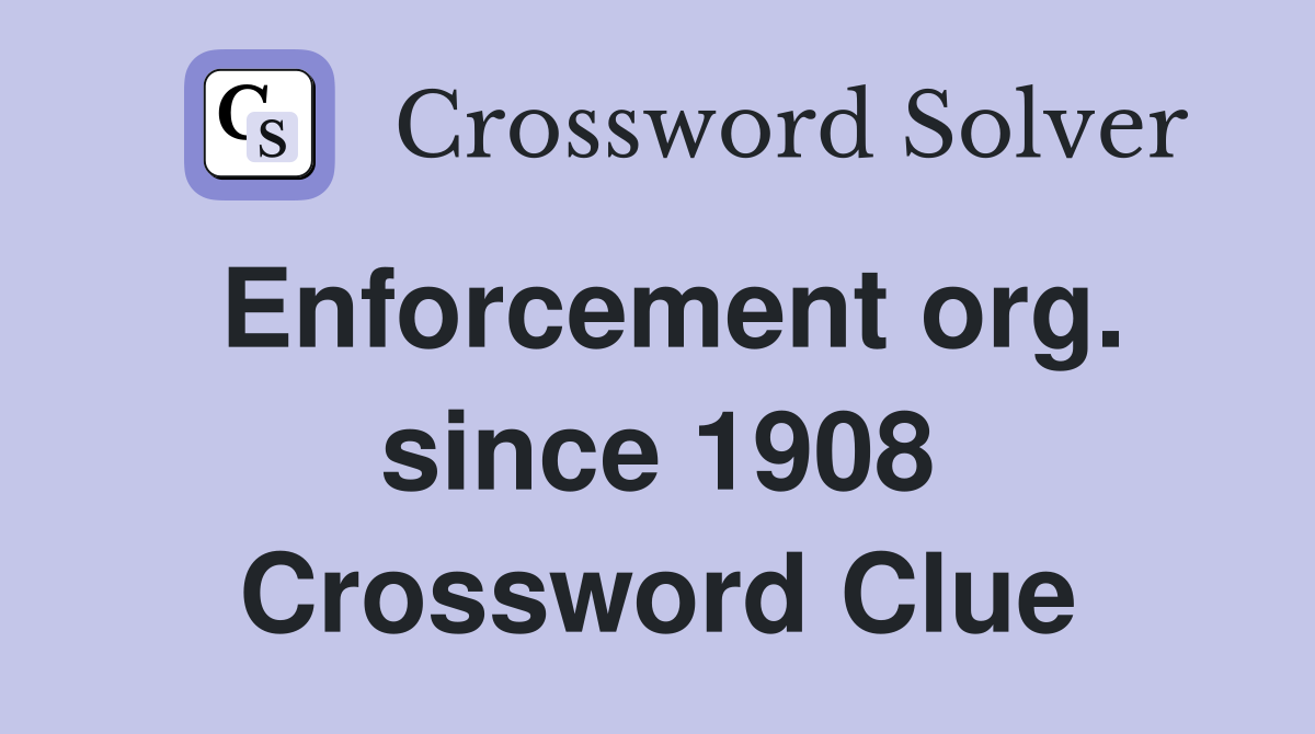 Enforcement org. since 1908 Crossword Clue