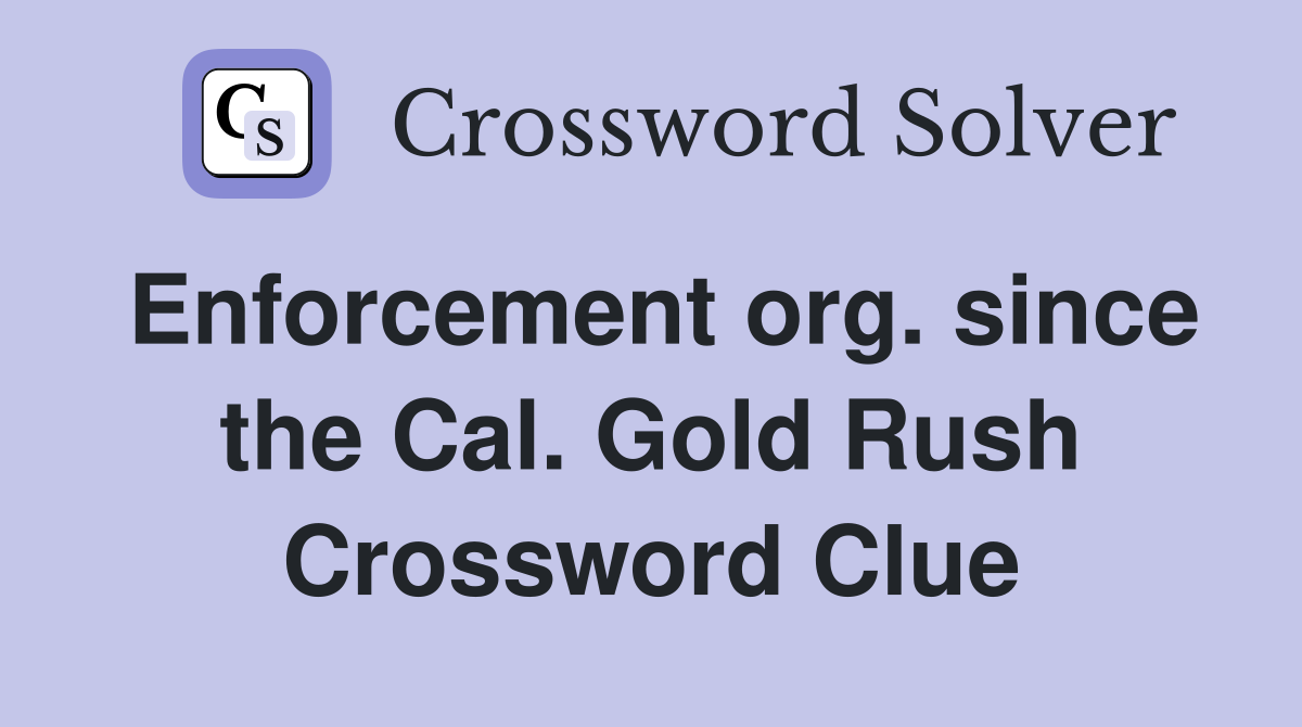 Enforcement org. since the Cal. Gold Rush Crossword Clue