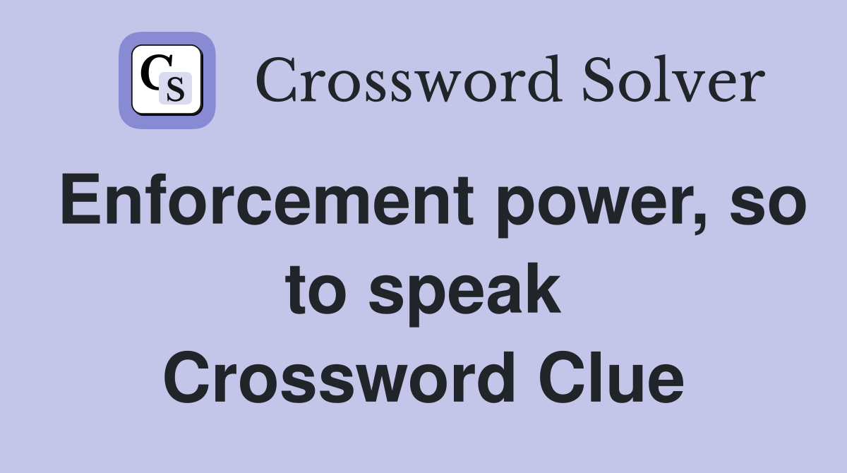 Enforcement power, so to speak Crossword Clue