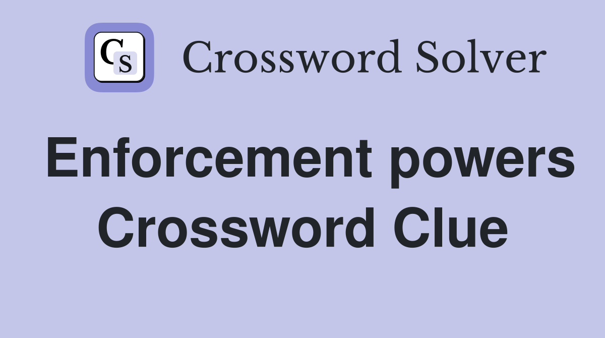 Enforcement powers Crossword Clue