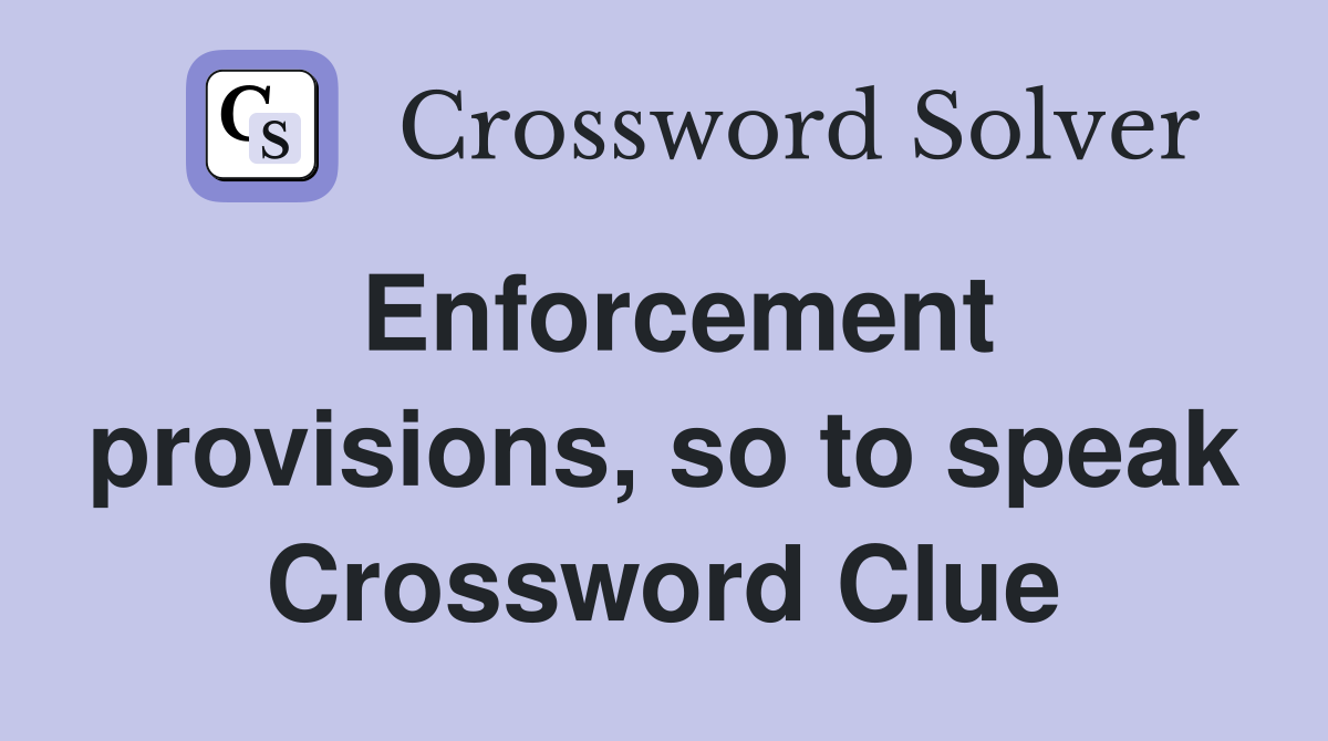 Enforcement provisions, so to speak Crossword Clue