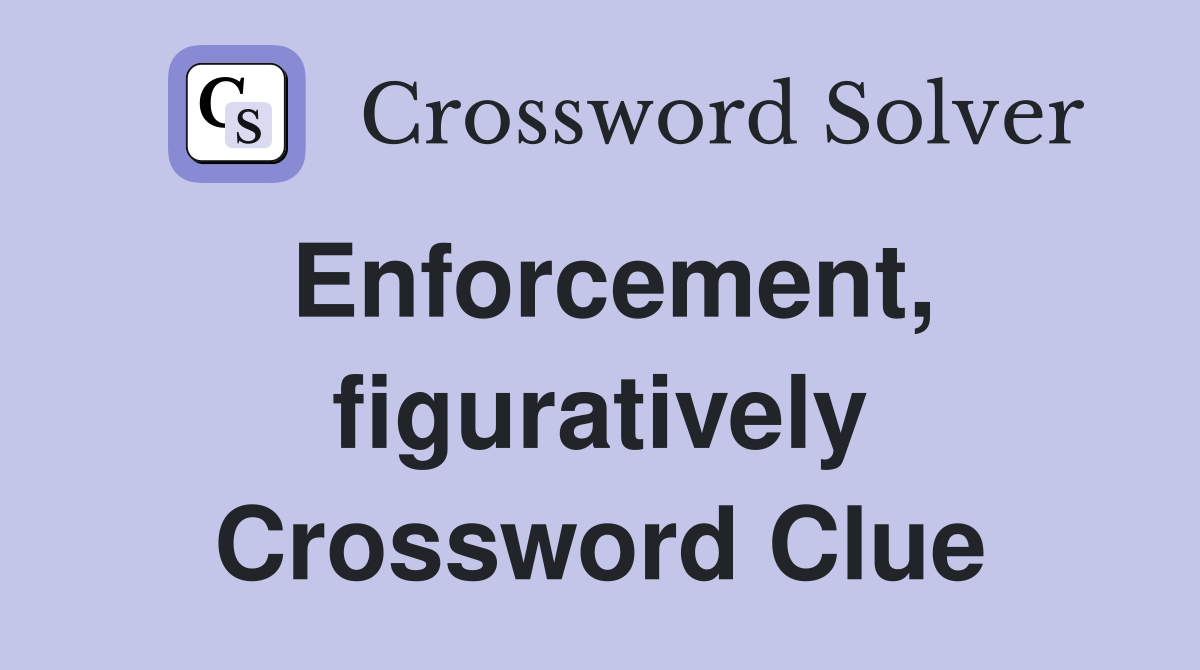 Enforcement, figuratively Crossword Clue