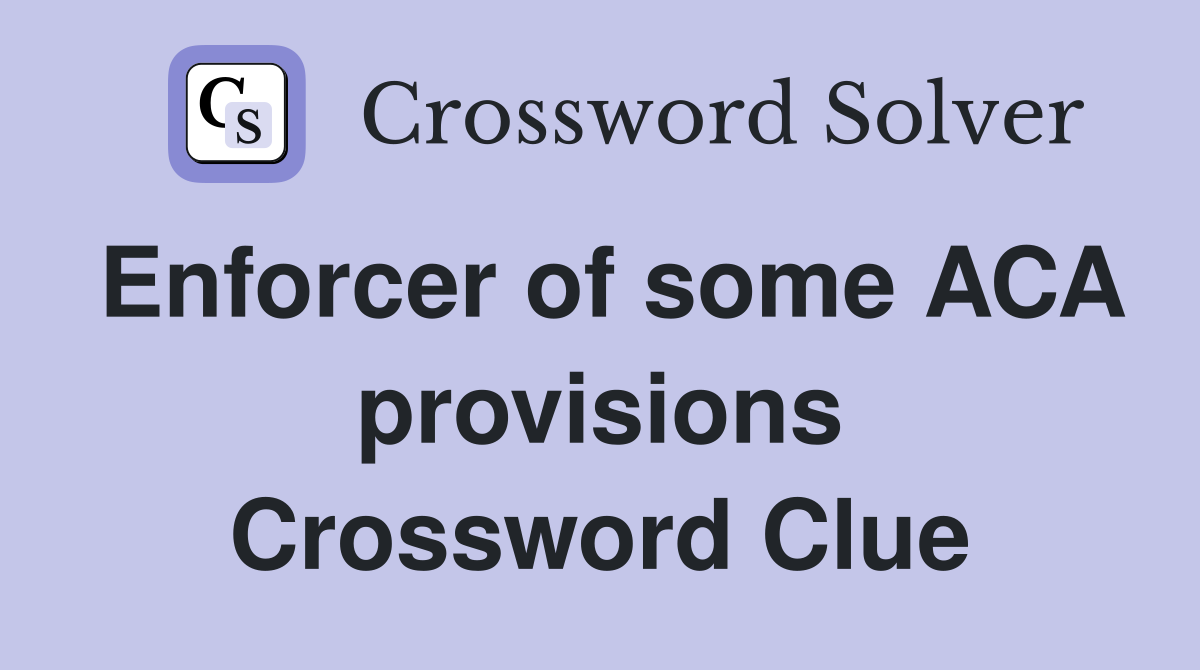 Enforcer of some ACA provisions Crossword Clue