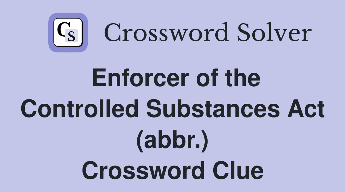 Enforcer of the Controlled Substances Act (abbr.) Crossword Clue
