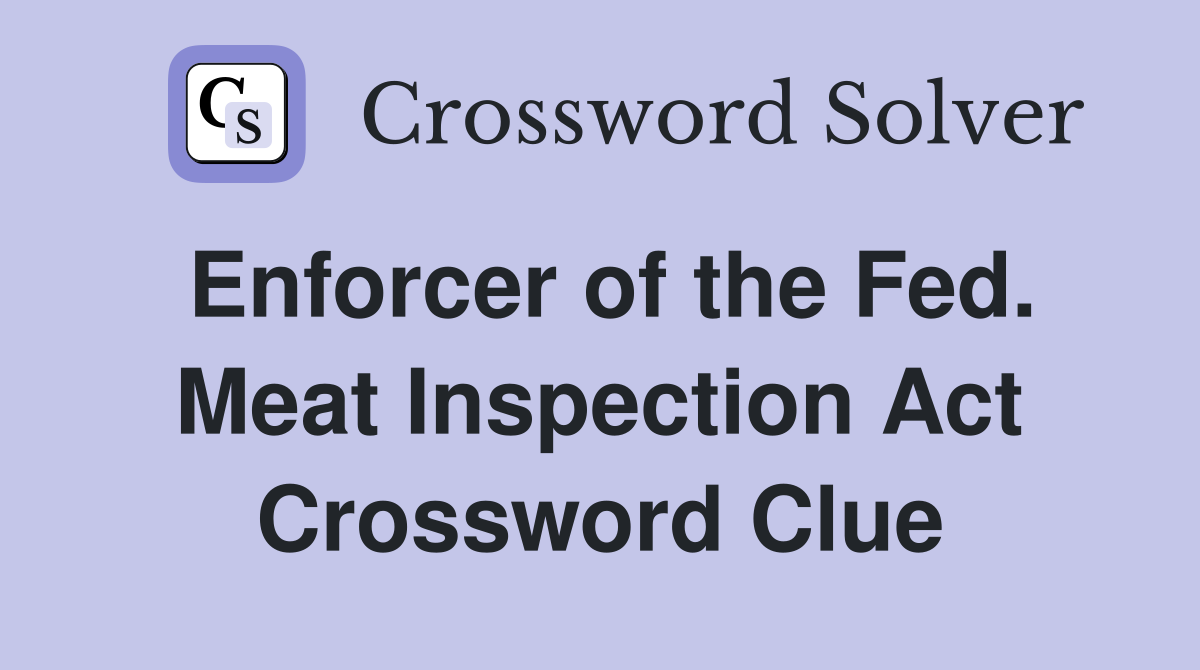 Enforcer of the Fed. Meat Inspection Act Crossword Clue