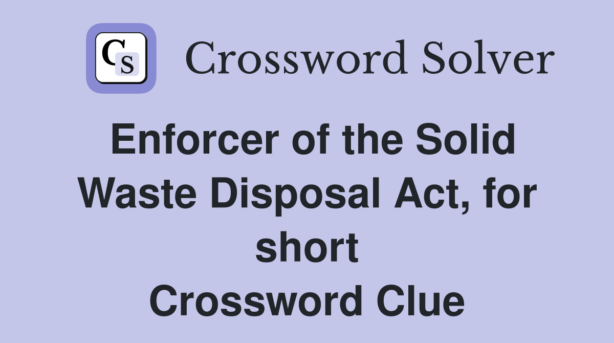 Enforcer of the Solid Waste Disposal Act, for short Crossword Clue