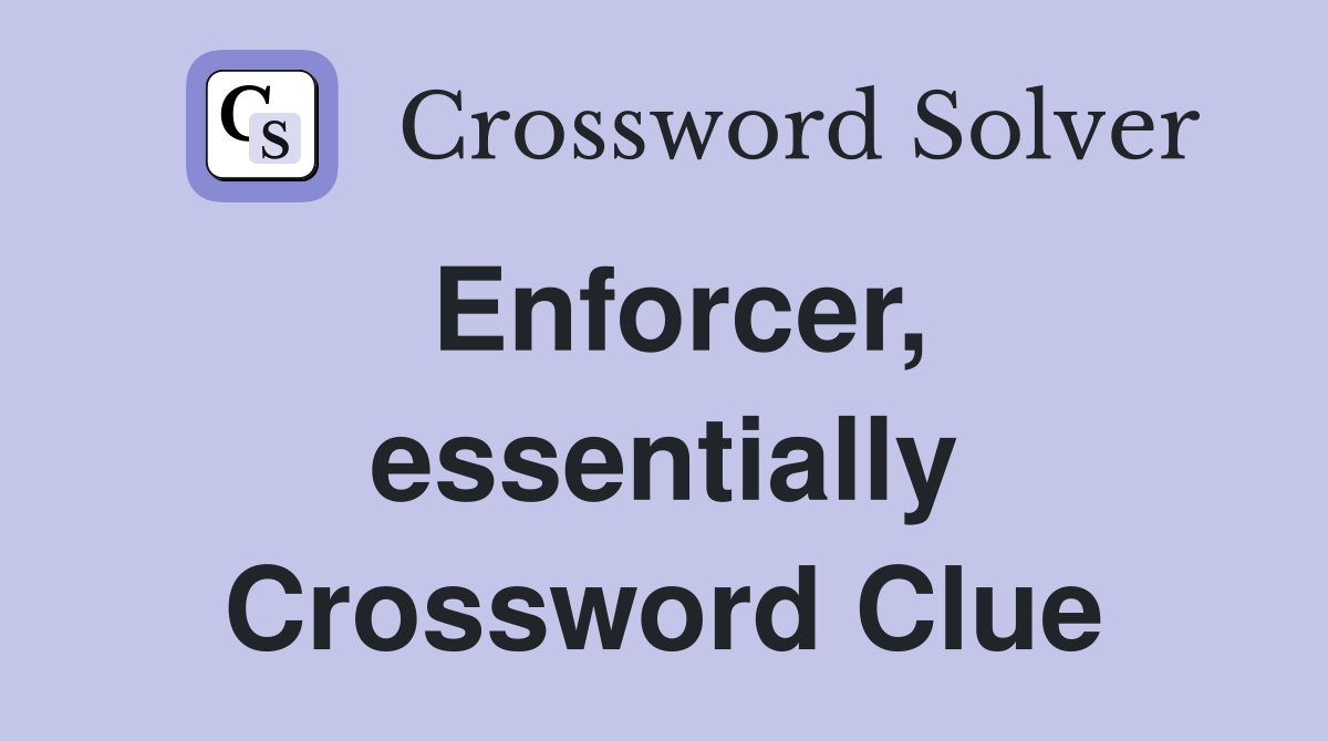 Enforcer, essentially Crossword Clue