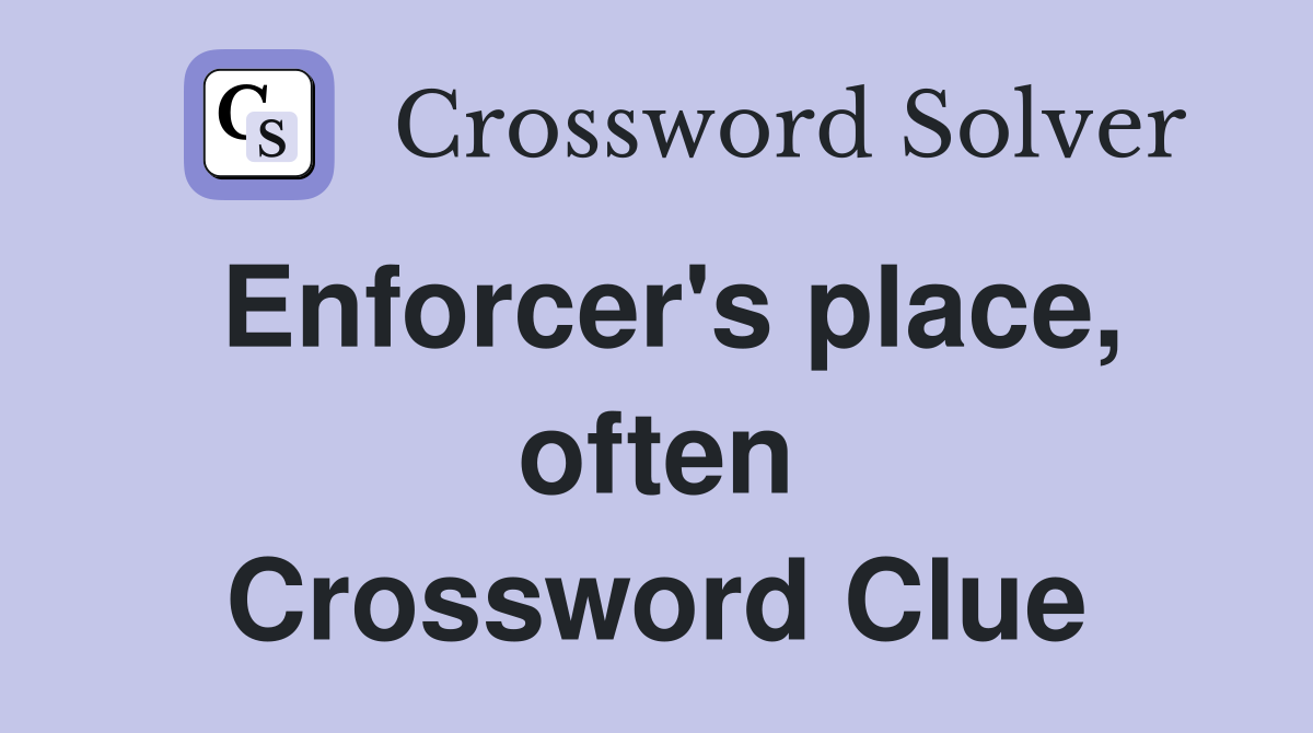 Enforcer's place, often Crossword Clue