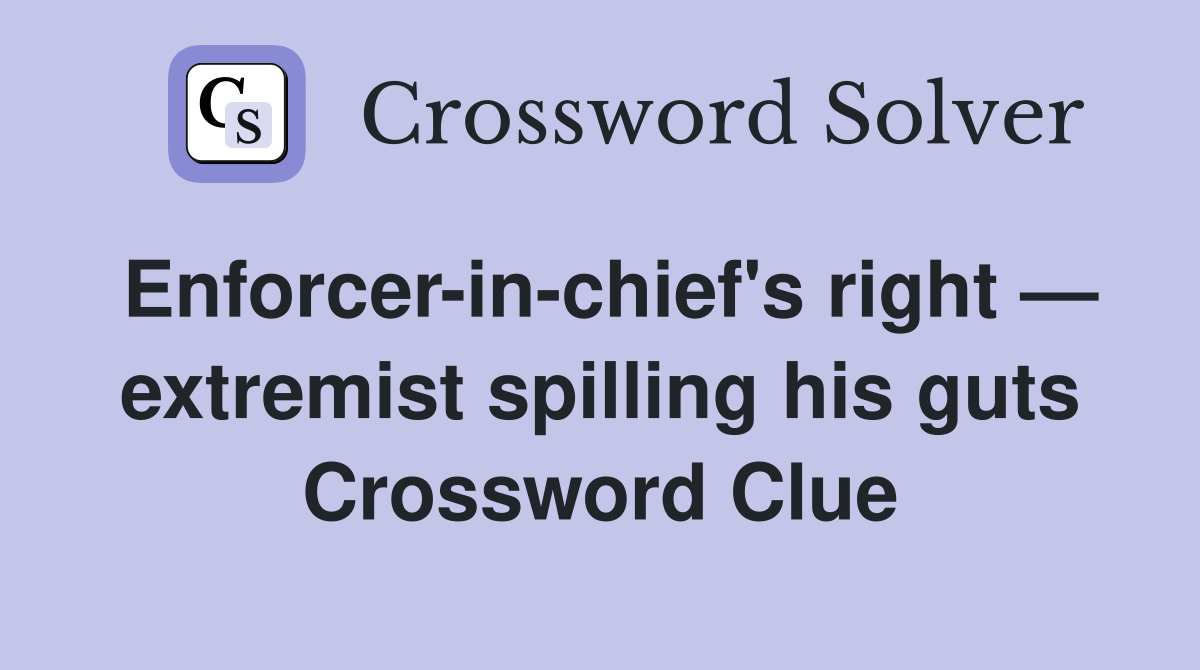 Enforcer-in-chief's right — extremist spilling his guts Crossword Clue