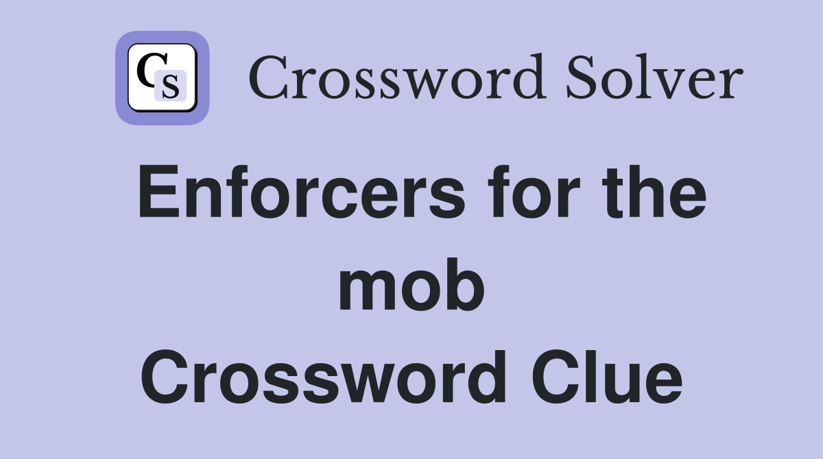 Enforcers for the mob Crossword Clue