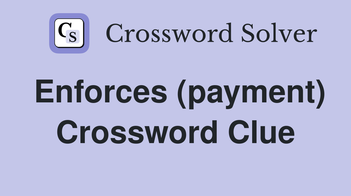 Enforces (payment) Crossword Clue