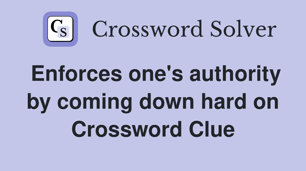 Enforces one's authority by coming down hard on Crossword Clue