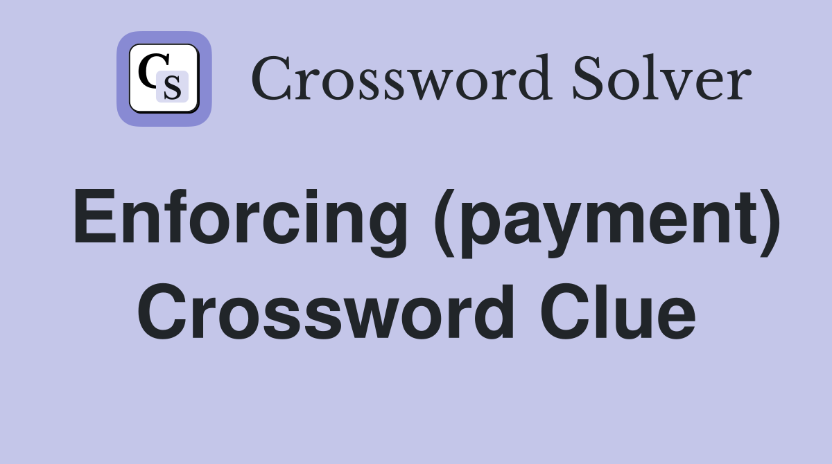 Enforcing (payment) Crossword Clue