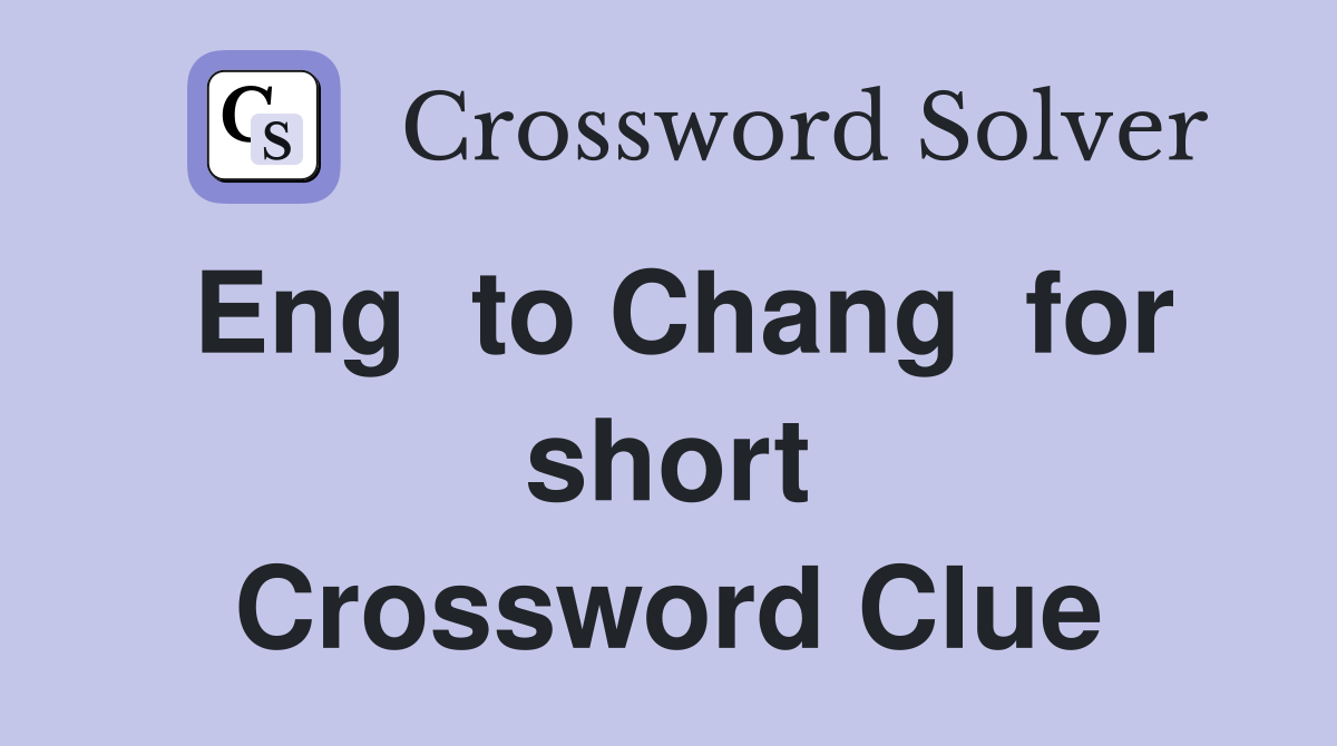 Eng  to Chang  for short Crossword Clue