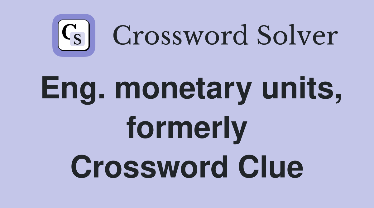 Eng. monetary units, formerly Crossword Clue