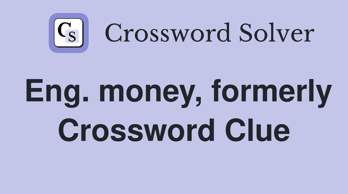 Eng. money, formerly Crossword Clue