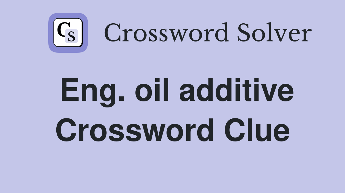 Eng. oil additive Crossword Clue