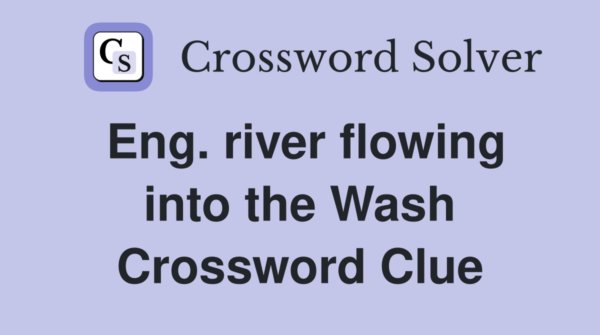 Eng. river flowing into the Wash Crossword Clue