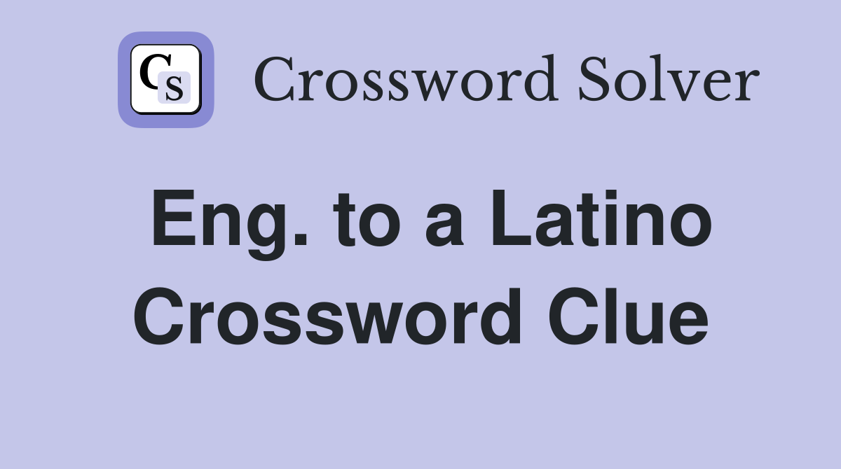 Eng. to a Latino Crossword Clue