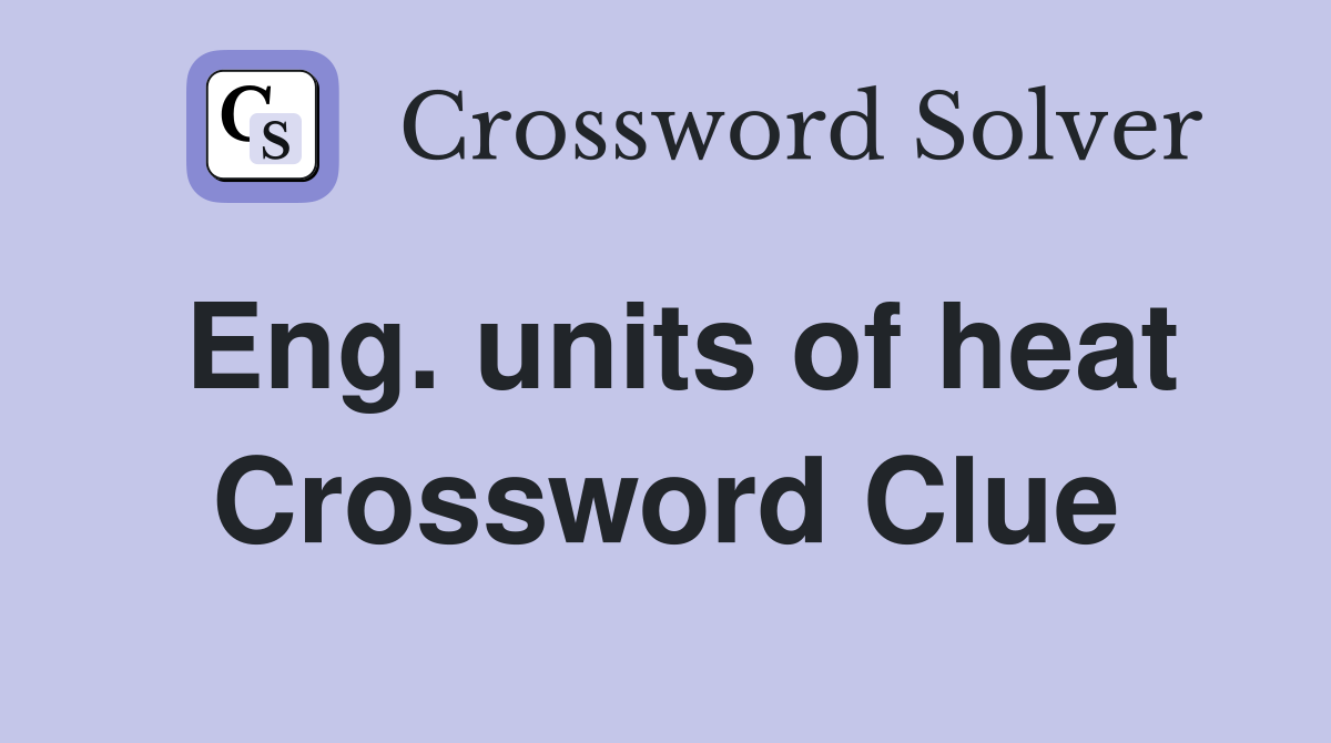 Eng. units of heat Crossword Clue