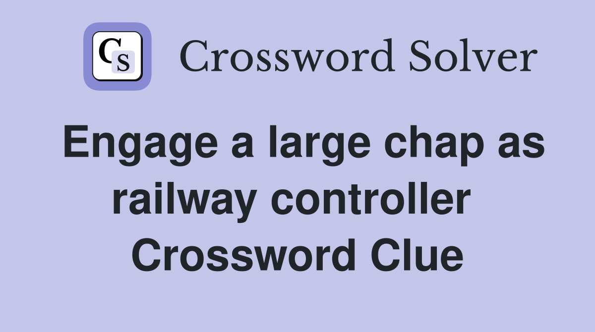 Engage a large chap as railway controller  Crossword Clue