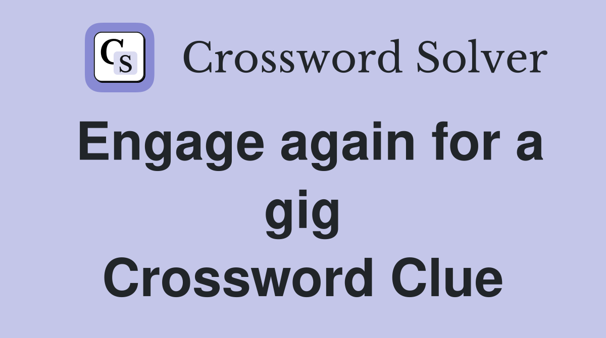 Engage again for a gig Crossword Clue