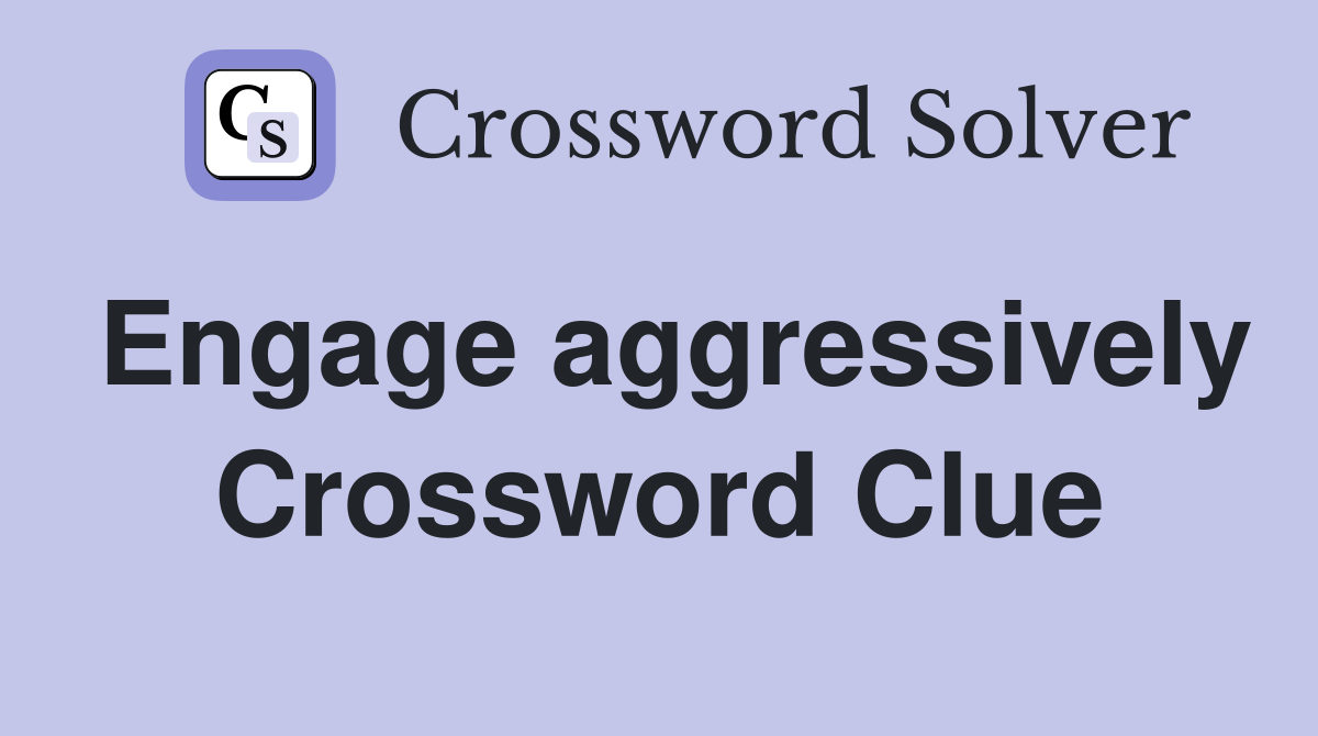 Engage aggressively Crossword Clue