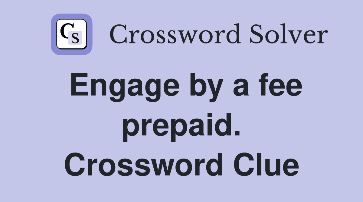 Engage by a fee prepaid. Crossword Clue